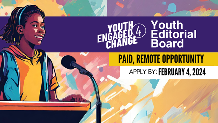 Colorful illustration of a young person speaking at a podium. Text overlay reads YE4C Youth Editorial Board. Paid, Remote Opportunity. Apply by February 4, 2024. Youth Engaged 4 Change logo.