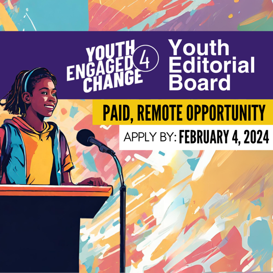 Colorful illustration of a young person speaking at a podium. Text overlay reads YE4C Youth Editorial Board. Paid, Remote Opportunity. Apply by February 4, 2024. Youth Engaged 4 Change logo.