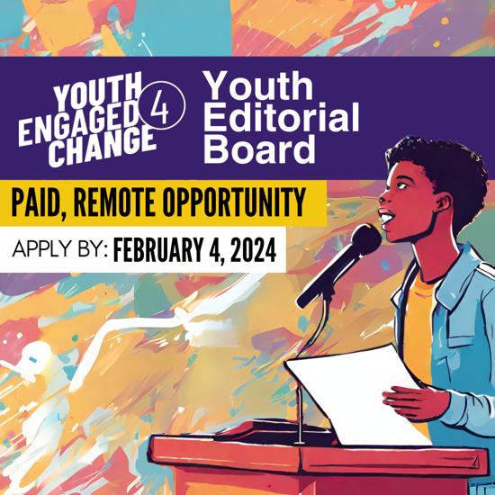 Colorful illustration of a young person speaking at a podium. Text overlay reads YE4C Youth Editorial Board. Paid, Remote Opportunity. Apply by February 4, 2024. Youth Engaged 4 Change logo.