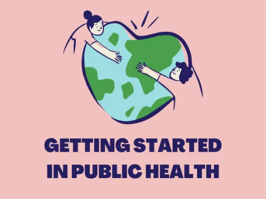 Two individuals embracing a globe, which is in the shape of a heart. Text under reads "Getting started in public health"