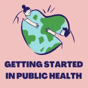 Two individuals embracing a globe, which is in the shape of a heart. Text under reads "Getting started in public health"